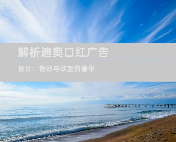 解析迪奥口红广告设计：色彩与欲望的奢华