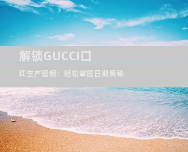 解锁GUCCI口红生产密钥：轻松掌握日期奥秘