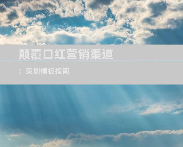 颠覆口红营销渠道：策划模板指南