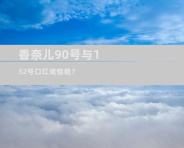 香奈儿90号与152号口红谁惊艳？