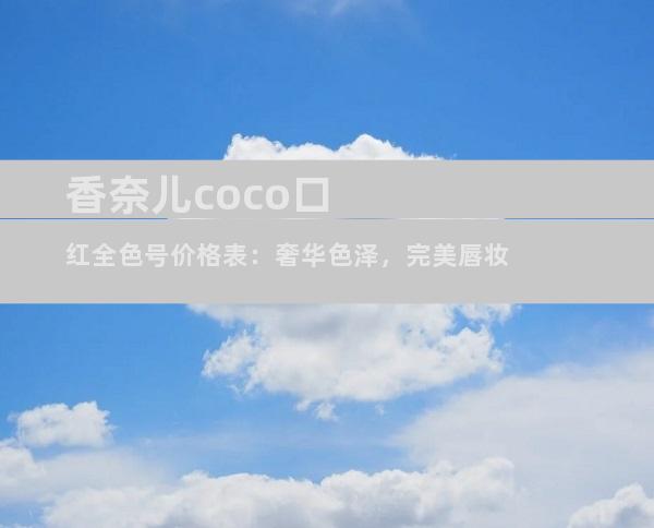 香奈儿coco口红全色号价格表：奢华色泽，完美唇妆