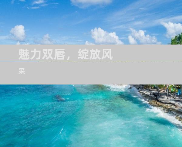 魅力双唇，绽放风采