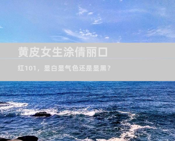 黄皮女生涂倩丽口红101，显白显气色还是显黑？