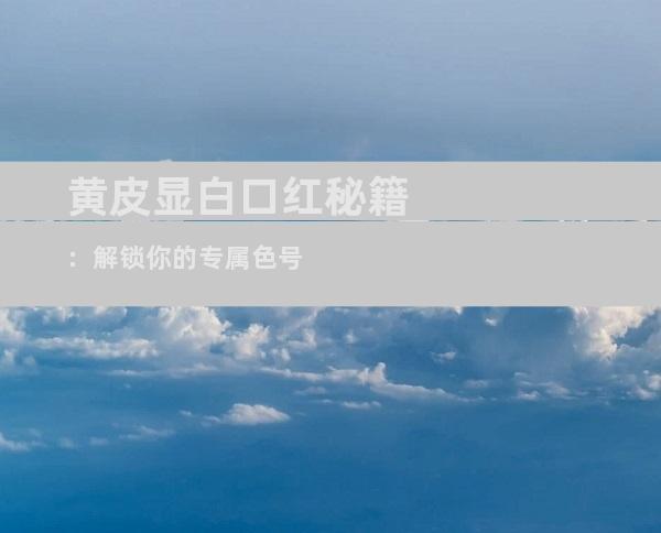 黄皮显白口红秘籍：解锁你的专属色号